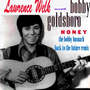 Lawrence Welk Bobby Goldsboro Honey The Bobby Busnach Backtothefuture Remix 8 09 By Bobby Busnach Mixcloud