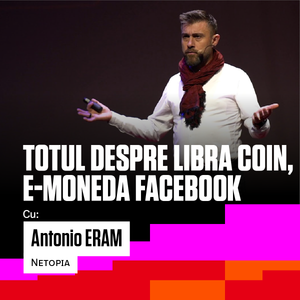 #30 DESPRE LIBRA COIN - "MONEDA FACEBOOK" - SI VIITORUL BANILOR - cu Antonio Eram, Netopia/mobilPay
