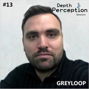 Depth Perception Sessions #13 - Greyloop