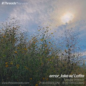 error_lake w/ Lafta (Threads*Narvarte) - 09-Nov-21