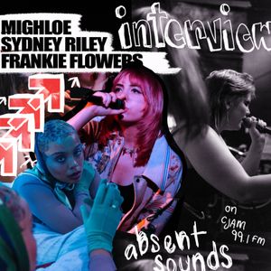 Mighloe, Frankie Flowers & Sydney Riley Interview on Absent Sounds