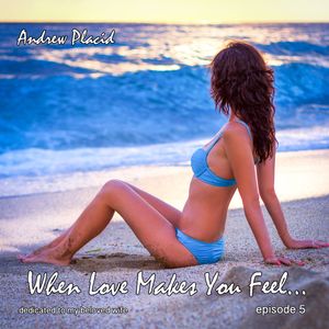 Andrew Placid - When Love Makes You Feel... episode 5
