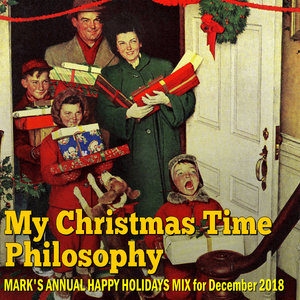 My Christmas Time Philosophy, Mark's Annual Holiday Mix for December 2018