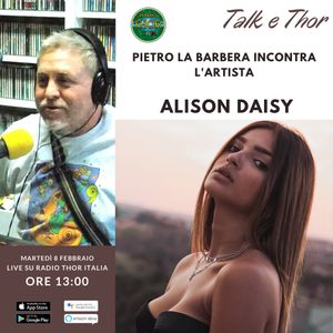 Talk & Thor Pietro La Barbera incontra Alison Daisy 08-02-2022