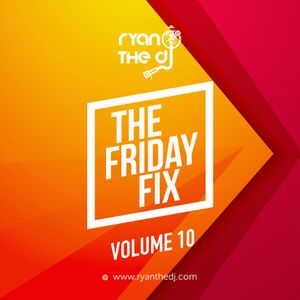 Ryan the DJ - The Friday Fix Vol. 10