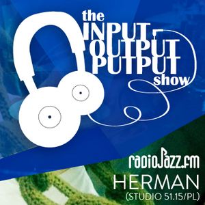 The Input Output Putput radio show: Herman (Studio 51.15/PL)