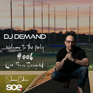 Welcome to the party - Volum 006 with DJ DEMAND - Jason Cohen - Live from Top Golf