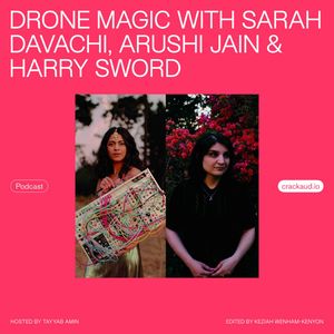 Drone Magic with Sarah Davachi, Arushi Jain & Harry Sword