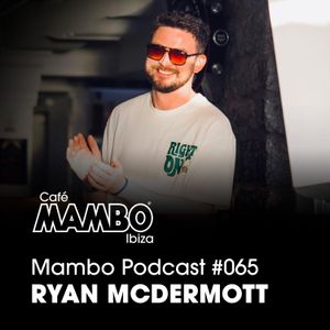 Cafe Mambo Ibiza - Mambo Radio #065 (ft. Ryan McDermott Guest Mix)