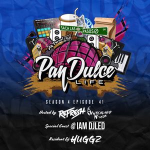 "The Pan Dulce Life" With DJ Refresh - Season 4 Episode 41 Feat. DJ Huggz & DJ LED