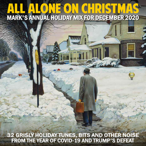 All Alone on Christmas, Mark's Annual Holiday Mix for December 2020