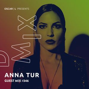 Anna Tur Guest Mix #346 - Oscar L Presents - DMiX