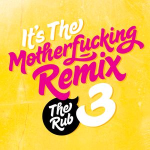 The Rub - It's the Motherfucking Remix Volume 3