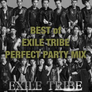 BEST of EXILE TRIBE PERFECT PARTY MIX [LDH , 三代目 J Soul Brothers , E-Girls , GENERATIONS ]