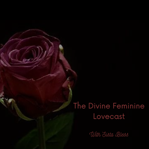 Divine Feminine Lovecast #1