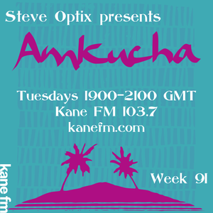 Steve Optix Presents Amkucha on Kane FM 103.7 - Week Ninety One