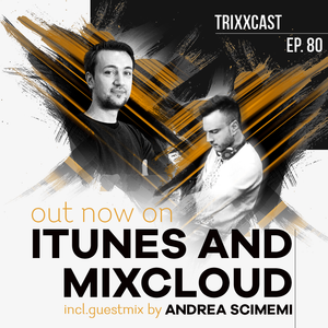 THE TRIXX – TRIXXCAST EPISODE 80 (incl. GUESTMIX BY ANDREA SCIMEMI)
