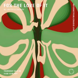 For The Love Of It w/ Jnatra and Enereph - 28th July 2022