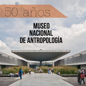 Museo Nacional de Antropología. 50 años  3
