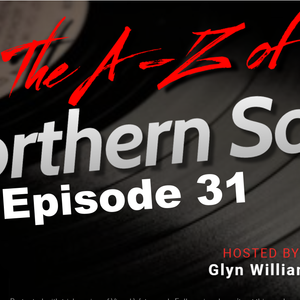 The A-Z Of Northern Soul Episode 31