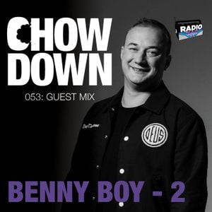 Chow Down : 053 : Guest Mix : Benny Boy Round 2