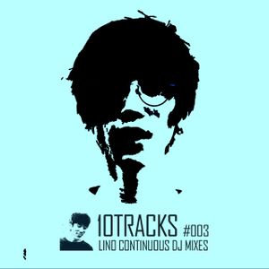 10TRACKS #003 [ LINO CONTINUOUS DJ MIXES ]