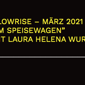 Slow Rise Radio Show / Thema: Im Speisewagen / Gast: Laura Helena Wurth / 05.03.2021