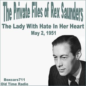 The Private Files Of Rex Saunders The Lady With Hate In Her Heart 05 02 51 By Boxcars711 Old Time Radio Pod Mixcloud