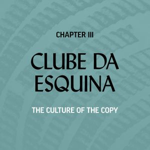 CLUBE DA ESQUINA #03 - THE CULTURE OF THE COPY