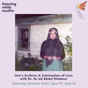 Listening While Muslim: Umi’s Archive - A Culmination of Love with Dr. Su’ad Abdul Khabeer
