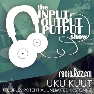 The Input Output Putput radio show: UKU KUUT (Peoples Potential Unlimited/Estonia)