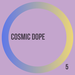 Cosmic Dope 5