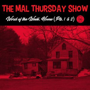 The Mal Thursday Show: Home Pts. 1 & 2