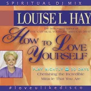 SPIRITUAL DJ MIX | RIP Louise L Hay ~ HOW2LOVEYOURSELF #loveulikedisco