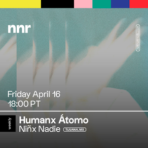 Humanx Atomo / Ninx Nxdie / 4-16-21