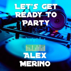 Let S Get Ready To Party Episode 12 By Alex Merino Mixcloud