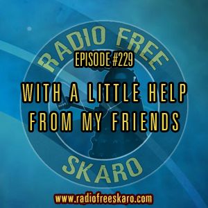 Radio Free Skaro 229 With A Little Help From My Friends By Doctor Who Radio Free Skaro Mixcloud