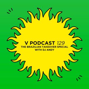 V Podcast 129 - The Brazilian Takeover Special with DJ Andy