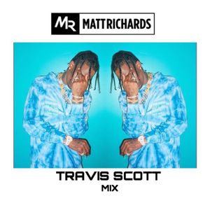 @DJMATTRICHARDS | TRAVIS SCOTT MIX