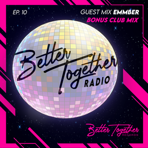 Better Together Radio #10 Bonus: EMMBER Club Mix