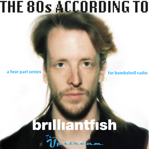The Upstream presents "The 80s According to brilliantfish" (PT 2)