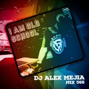 I am Old School - 365 Days a Year - Dj Alex Mejia