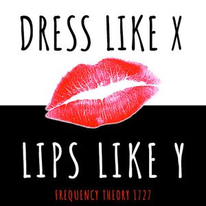 Frequency Theory 1727 "Dress Like X, Lips Like Y" thumbnail