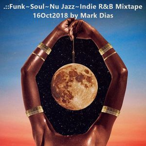 .::Funk~Soul~Nu Jazz~Indie R&B Mixtape 16Oct2018 by Mark Dias