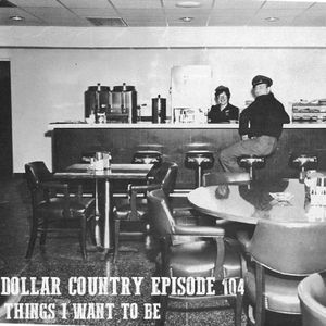 Dollar Country Episode 104:  Things I Want To Be