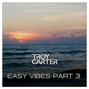Troy Carter presents - Easy Vibes Part 3