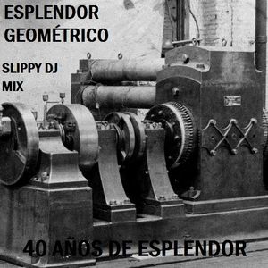 ESPLENDOR GEOMÉTRICO. 40 AÑOS DE ESPLENDOR / SLIPPY DJ MIX 19a4-d3e4-4161-92a7-498e5ce764d2