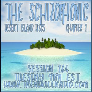 The Schizophonic on Trendkill Radio - Session 164:Desert Island Discs (Chapter 1)