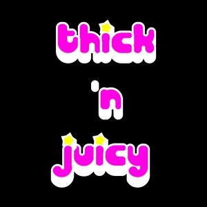 Thick n juicy