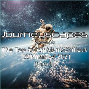 PGM 312: JOURNEYSCAPES PRESENTS – The Best Ambient/Chillout of 2021 (Part 1)